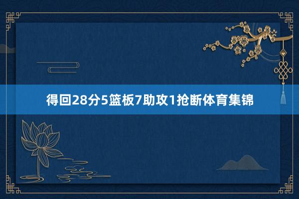 得回28分5篮板7助攻1抢断体育集锦