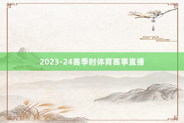 2023-24赛季时体育赛事直播