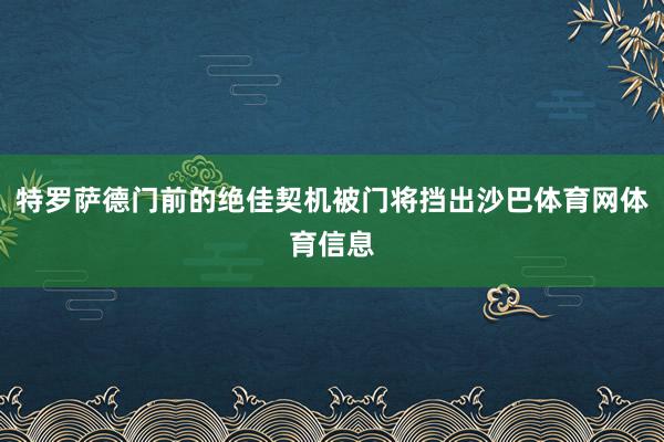 特罗萨德门前的绝佳契机被门将挡出沙巴体育网体育信息